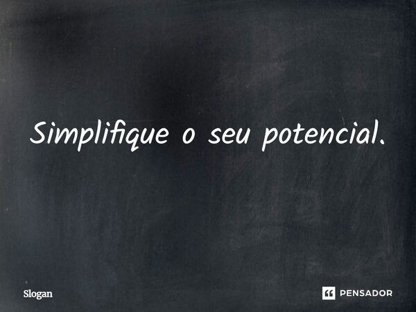 Simplifique o seu potencial.... Frase de Slogan.