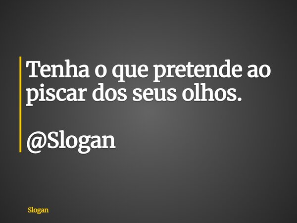 Tenha o que pretende ao piscar dos seus olhos. @Slogan... Frase de Slogan.