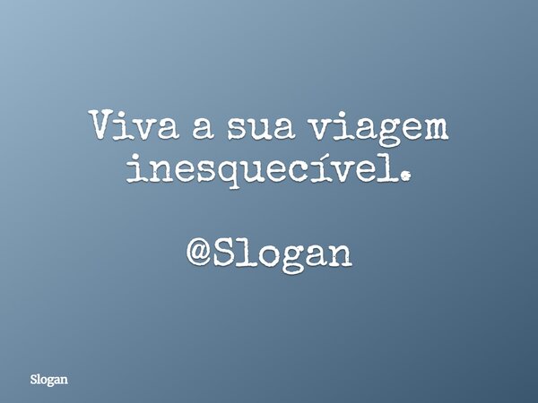 Viva a sua viagem inesquecível. @Slogan... Frase de Slogan.