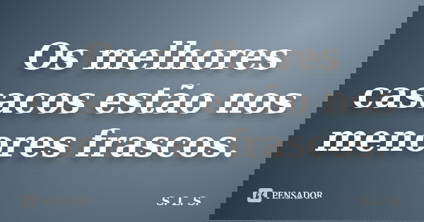 Os melhores casacos estão nos menores frascos.... Frase de S. L. S..