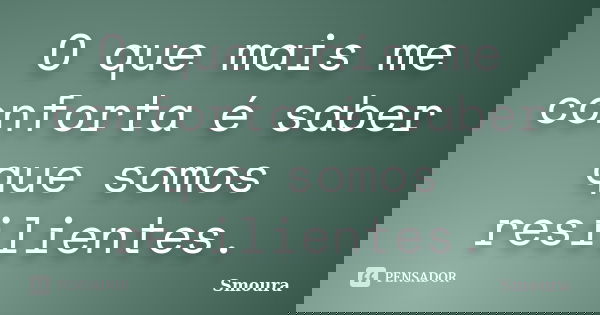 O que mais me conforta é saber que somos resilientes.... Frase de Smoura.