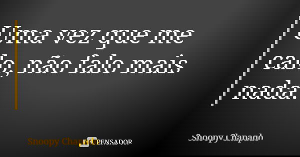 Uma vez que me calo, não falo mais nada.... Frase de Snoopy Chapado.