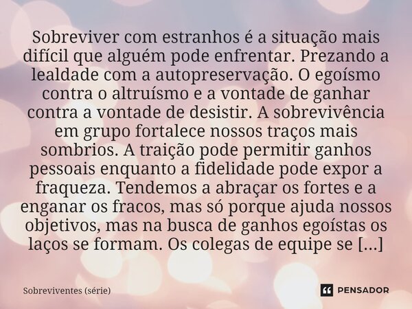 ⁠Sobreviver com estranhos é a situação mais difícil que alguém pode enfrentar. Prezando a lealdade com a autopreservação. O egoísmo contra o altruísmo e a vonta... Frase de Sobreviventes (série).