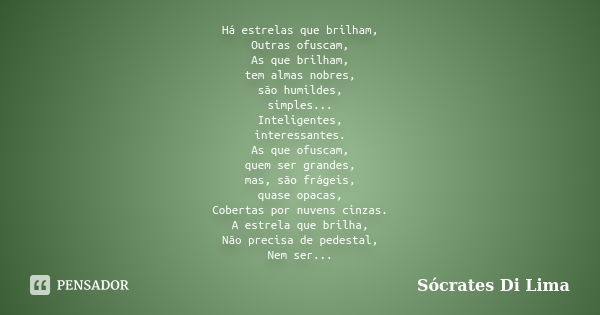 Há estrelas que brilham, Outras ofuscam, As que brilham, tem almas nobres, são humildes, simples... Inteligentes, interessantes. As que ofuscam, quem ser grande... Frase de Sócrates Di Lima.