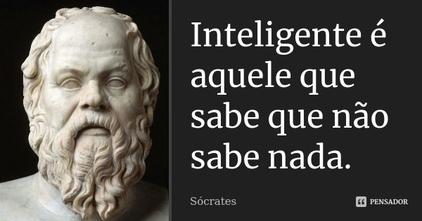Inteligente é Aquele Que Sabe Que Não Sócrates