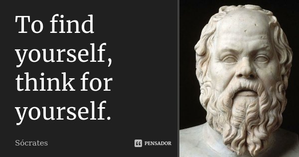 To find yourself, think for yourself.... Frase de Socrates.