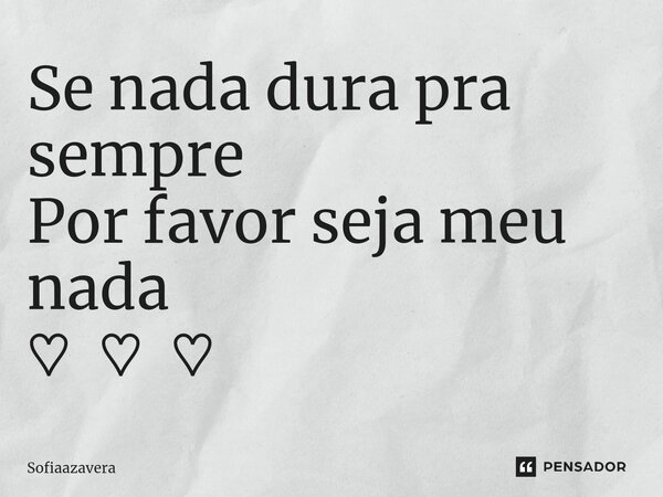 ⁠Se nada dura pra sempre Por favor seja meu nada ♡ ♡ ♡... Frase de Sofiaazavera.