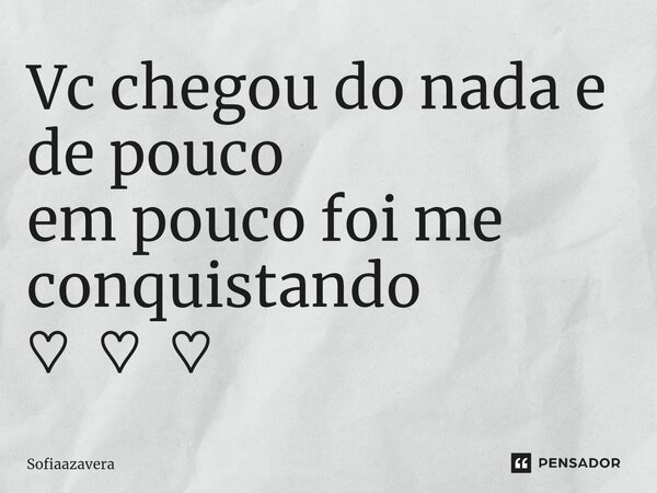 Vc chegou do nada e de pouco em pouco foi me conquistando⁠ ♡ ♡ ♡... Frase de Sofiaazavera.
