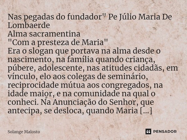⁠⁠⁠⁠⁠⁠⁠⁠Nas pegadas do fundador " Pe Júlio Maria De Lombaerde ⁠⁠⁠⁠⁠⁠⁠⁠⁠⁠⁠⁠⁠⁠⁠⁠⁠⁠⁠⁠⁠Alma sacramentina "Com a presteza de Maria" Era o slogan que p... Frase de Solange Malosto.