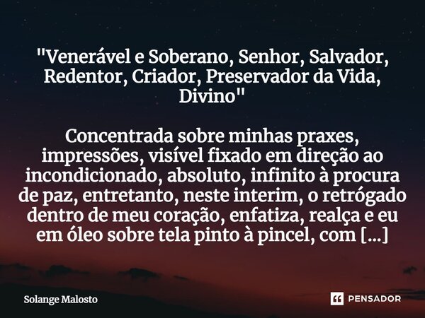 "⁠⁠⁠⁠⁠⁠⁠⁠⁠⁠⁠⁠⁠⁠⁠⁠⁠⁠⁠⁠⁠⁠⁠⁠⁠⁠⁠⁠⁠⁠⁠⁠⁠⁠⁠⁠⁠⁠⁠⁠⁠⁠⁠⁠⁠⁠⁠⁠⁠⁠⁠⁠⁠⁠⁠⁠⁠⁠⁠⁠⁠⁠Venerável e Soberano, Senhor, Salvador, Redentor, Criador, Preservador da Vida, Divino"... Frase de Solange Malosto.
