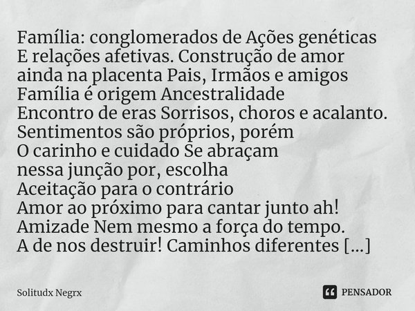 ⁠⁠Família: conglomerados de Ações genéticas
E relações afetivas. Construção de amor
ainda na placenta Pais, Irmãos e amigos Família é origem Ancestralidade
Enco... Frase de Solitudx negrx.