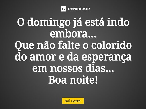⁠O domingo já está indo embora... Que não falte o colorido do amor e da esperança em nossos dias... Boa noite!... Frase de sol.