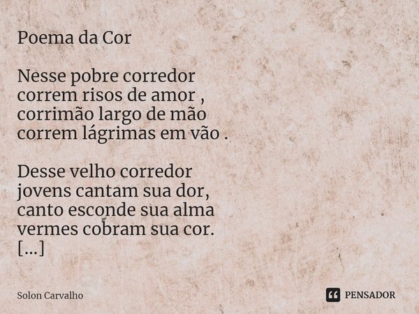 Poema da Cor Nesse pobre corredor... Solon Carvalho - Pensador