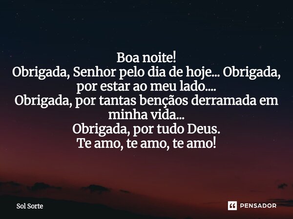 ⁠Boa noite! Obrigada, Senhor pelo dia de hoje... Obrigada, por estar ao meu lado.... Obrigada, por tantas bençãos derramada em minha vida... Obrigada, por tudo ... Frase de Sol Sorte.