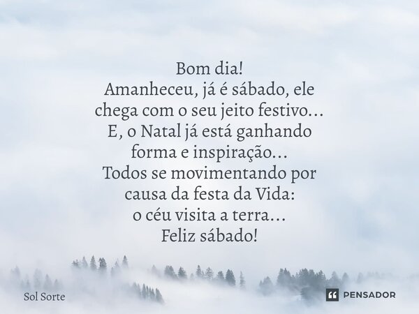 ⁠Bom dia! Amanheceu, já é sábado,ele chega com o seu jeito festivo... E, o Natal já está ganhando forma e inspiração... Todos se movimentando por causa da festa... Frase de Sol Sorte.