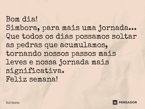 ⁠Bom dia! Simbora, para mais uma jornada... Que todos os dias possamos soltar as pedras que acumulamos, tornando nossos passos mais leves e nossa jornada mais s... Frase de Sol Sorte.