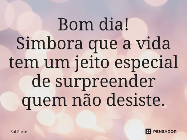 ⁠Bom dia! Simbora que a vida tem um jeito especial de surpreender quem não desiste.... Frase de Sol Sorte.