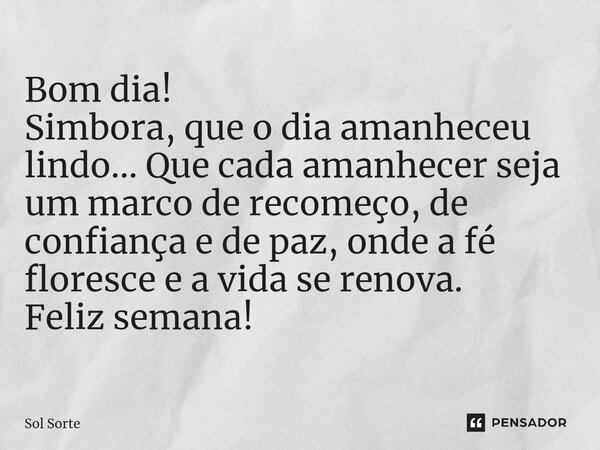⁠Bom dia! Simbora, que o dia amanheceu lindo... Que cada amanhecer seja um marco de recomeço, de confiança e de paz, onde a fé floresce e a vida se renova. Feli... Frase de Sol Sorte.