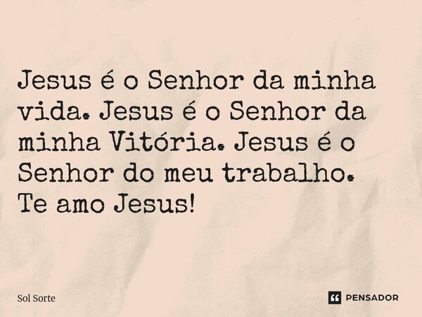 ⁠Jesus é o Senhor da minha vida. Jesus é o Senhor da minha Vitória. Jesus é o Senhor do meu trabalho. Te amo Jesus!... Frase de Sol Sorte.
