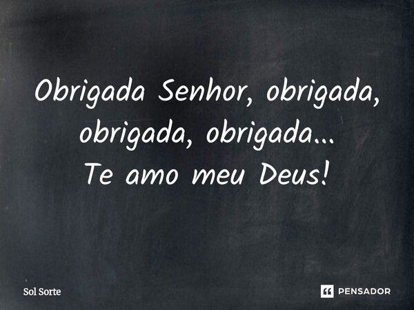 ⁠Obrigada Senhor, obrigada, obrigada, obrigada... Te amo meu Deus!... Frase de Sol Sorte.