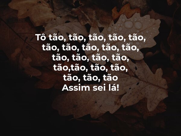 Tô tão, tão, tão, tão, tão, tão, tão, tão, tão, tão, tão, tão, tão, tão, tão,tão, tão, tão, tão, tão, tão Assim sei lá!⁠... Frase de Sol Sorte.