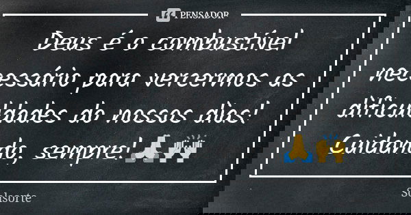 Deus é o combustível necessário para vercermos as dificuldades do nossos dias! Cuidando, sempre!🙏🙌... Frase de SolSorte.