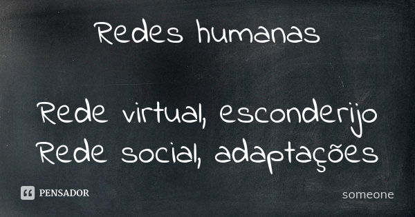 Redes humanas Rede virtual, esconderijo Rede social, adaptações... Frase de Someone.