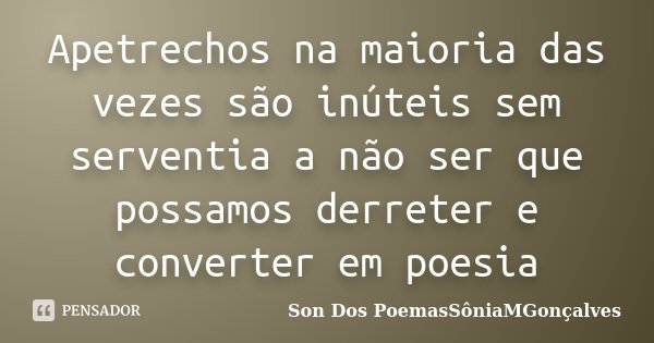 Apetrechos na maioria das vezes são inúteis sem serventia a não ser que possamos derreter e converter em poesia... Frase de Son Dos PoemasSôniaMGonçalves.