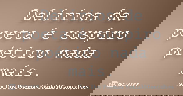 Delírios de poeta é suspiro poético nada mais.... Frase de Son Dos Poemas *SôniaMGonçalves.