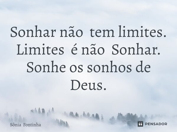 ⁠Sonhar não tem limites. Limites é não Sonhar. Sonhe os sonhos de Deus.... Frase de Sônia Fontinha.