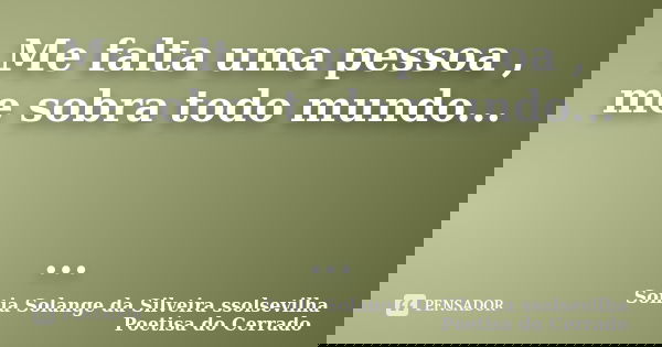 Me falta uma pessoa , me sobra todo mundo... ...... Frase de Sonia Solange Da Silveira ssolsevilha poetisa do cerrado.