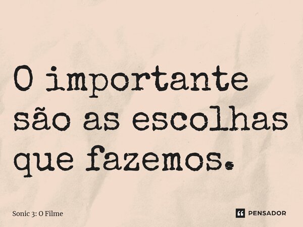 ⁠O importante são as escolhas que fazemos.... Frase de Sonic 3: O Filme.