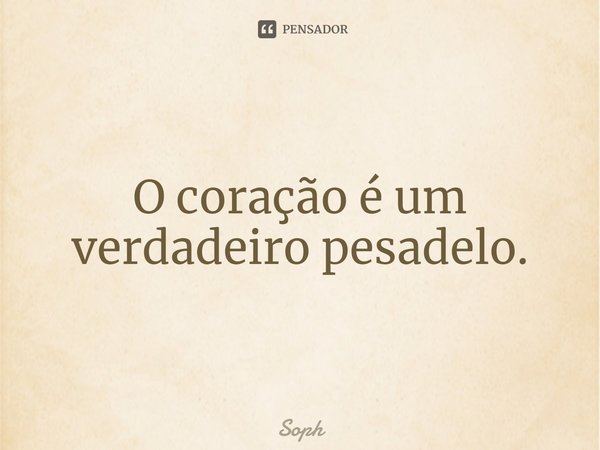 ⁠⁠O coração é um verdadeiro pesadelo.... Frase de Soph.