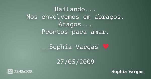 Bailando... Nos envolvemos em abraços. Afagos... Prontos para amar. __Sophia Vargas ♥ 27/05/2009... Frase de Sophia Vargas.