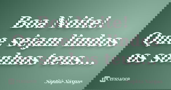 Boa Noite! Que sejam lindos os sonhos teus...... Frase de Sophia Vargas.