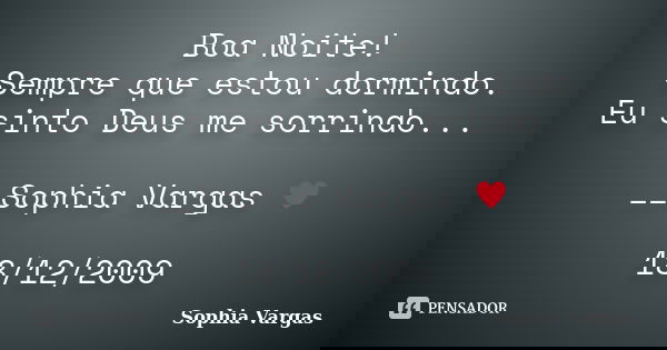 Boa Noite! Sempre que estou dormindo. Eu sinto Deus me sorrindo... __Sophia Vargas ♥ 18/12/2009... Frase de Sophia Vargas.
