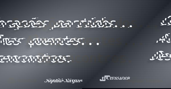 Corações partidos... Almas quentes... Desencontros.... Frase de __Sophia Vargas.