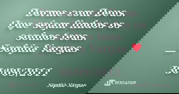 Dorme com Deus. Que sejam lindos os sonhos teus. __Sophia Vargas ♥ 30/09/2011... Frase de Sophia Vargas.