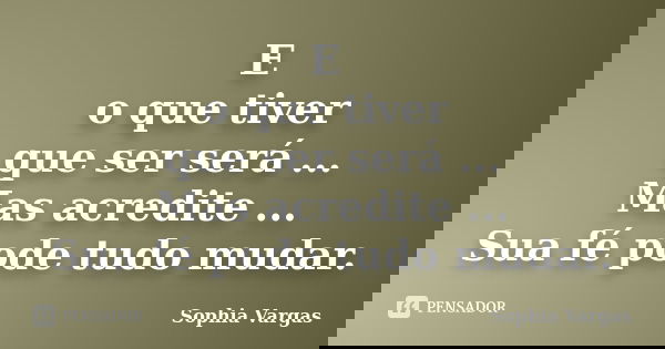 E o que tiver que ser será ... Mas acredite ... Sua fé pode tudo mudar.... Frase de __Sophia Vargas.