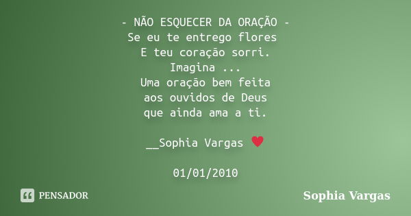 - NÃO ESQUECER DA ORAÇÃO - Se eu te entrego flores E teu coração sorri. Imagina ... Uma oração bem feita aos ouvidos de Deus que ainda ama a ti. __Sophia Vargas... Frase de Sophia Vargas.