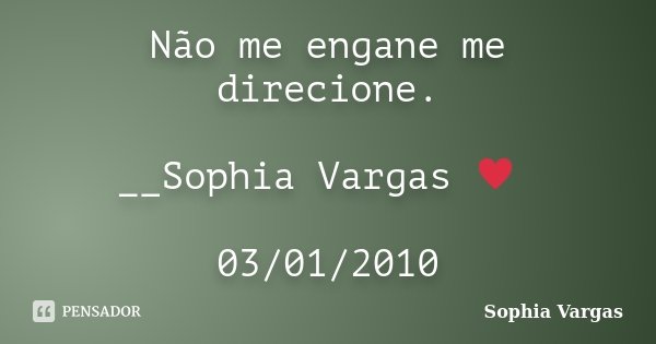 Não me engane me direcione. __Sophia Vargas ♥ 03/01/2010... Frase de Sophia Vargas.