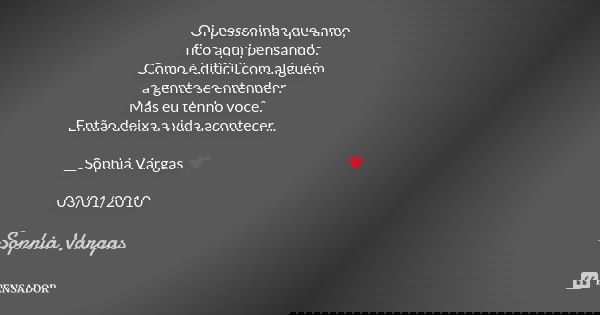 Oi pessoinha que amo, fico aqui pensando. Como é difícil com alguém a gente se entender. Mas eu tenho você. Então deixa a vida acontecer... __Sophia Vargas ♥ 03... Frase de Sophia Vargas.