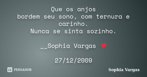 Que os anjos bordem seu sono, com ternura e carinho. Nunca se sinta sozinho. __Sophia Vargas ♥ 27/12/2009... Frase de Sophia Vargas.