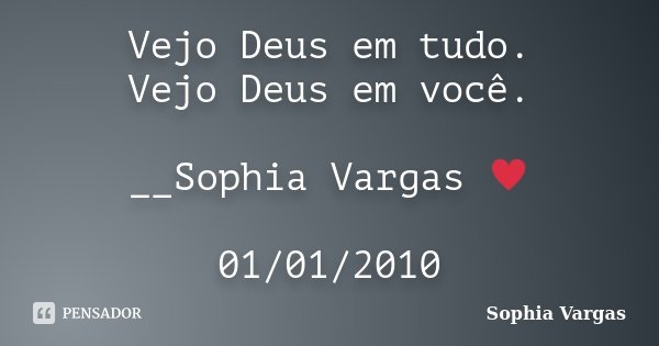 Vejo Deus em tudo. Vejo Deus em você. __Sophia Vargas ♥ 01/01/2010... Frase de Sophia Vargas.