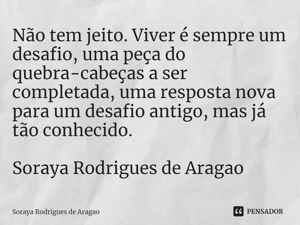 A vida é a nossa grande mestra. Tudo Soraya Rodrigues de Aragao -  Pensador