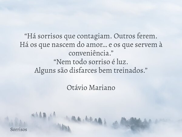 “Há sorrisos que contagiam. Outros ferem. Há os que nascem do amor… e os que servem à conveniência.” “Nem todo sorriso é luz. Alguns são disfarces bem treinados... Frase de Sorrisos.