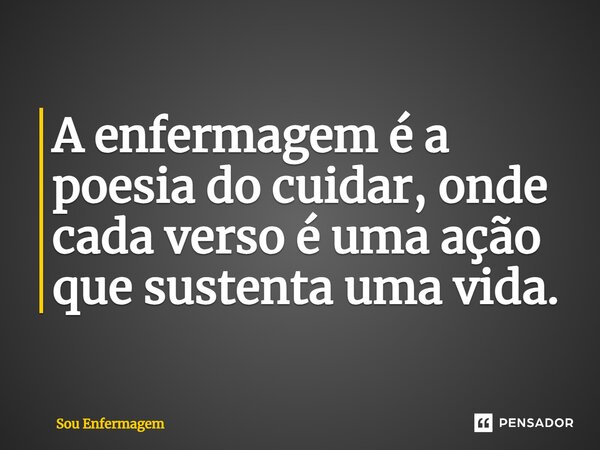 ⁠A enfermagem é a poesia do cuidar, onde cada verso é uma ação que sustenta uma vida.... Frase de Sou Enfermagem.