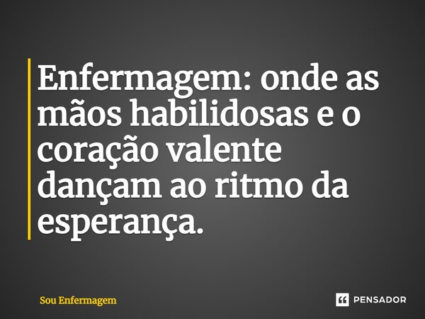 ⁠Enfermagem: onde as mãos habilidosas e o coração valente dançam ao ritmo da esperança.... Frase de Sou Enfermagem.