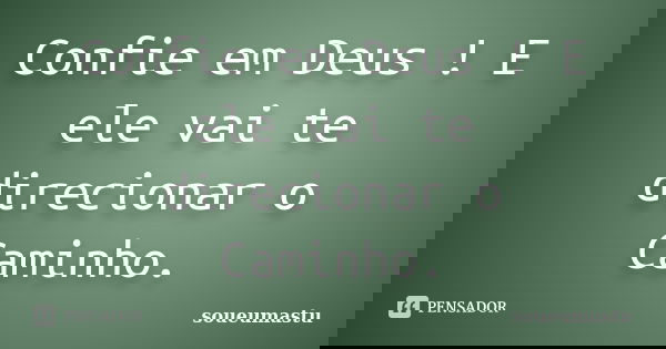 Confie em Deus ! E ele vai te direcionar o Caminho.... Frase de soueumastu.