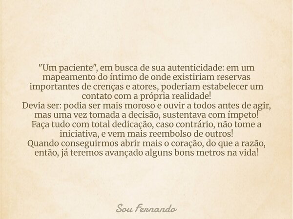 "Um paciente", em busca de sua autenticidade: em um mapeamento do íntimo de onde existiriam reservas importantes de crenças e atores, poderiam estabel... Frase de Sou Fernando.